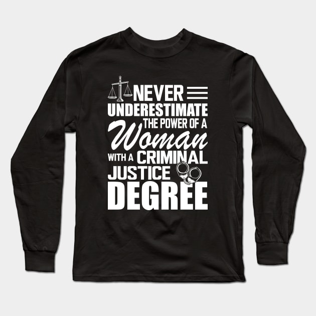 Criminal Justice - Never underestimate the power of a woman with a criminal justice degree w Long Sleeve T-Shirt by KC Happy Shop